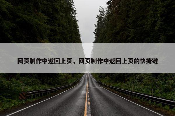 网页制作中返回上页，网页制作中返回上页的快捷键