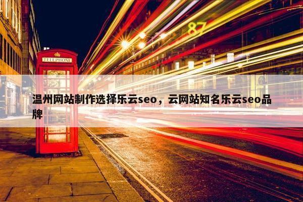 温州网站制作选择乐云seo，云网站知名乐云seo品牌