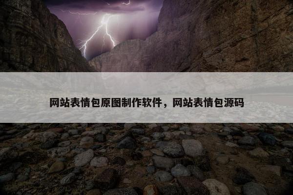 网站表情包原图制作软件，网站表情包源码