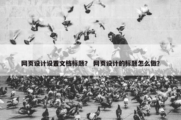 网页设计设置文档标题？ 网页设计的标题怎么做？