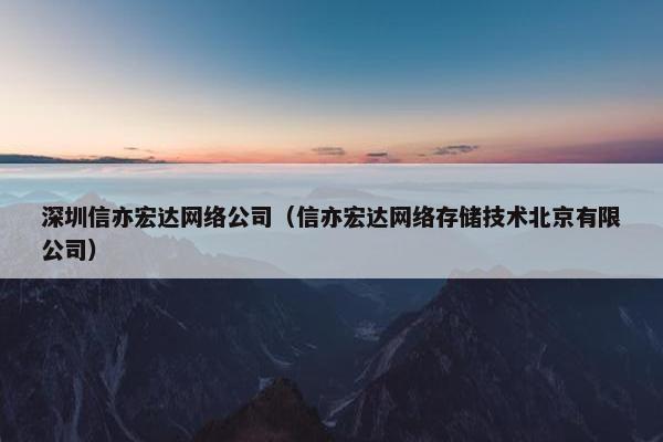 深圳信亦宏达网络公司（信亦宏达网络存储技术北京有限公司）