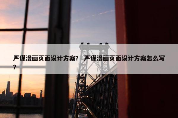 严谨漫画页面设计方案？ 严谨漫画页面设计方案怎么写？
