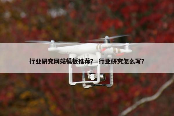 行业研究网站模板推荐？ 行业研究怎么写？