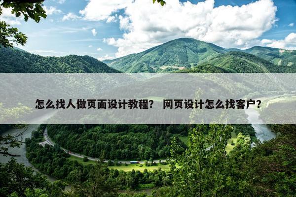 怎么找人做页面设计教程？ 网页设计怎么找客户？