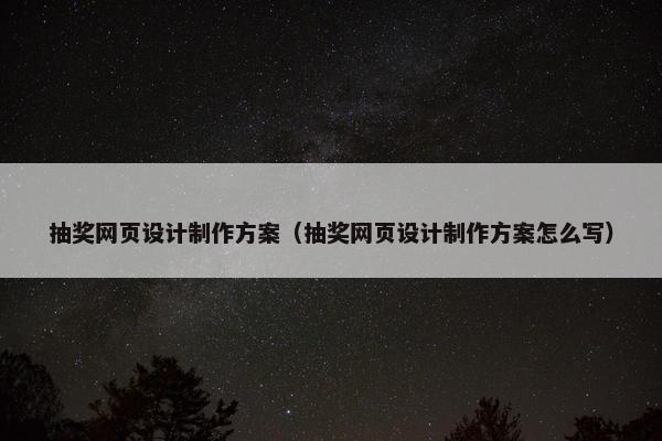 抽奖网页设计制作方案（抽奖网页设计制作方案怎么写）