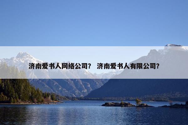 济南爱书人网络公司？ 济南爱书人有限公司？