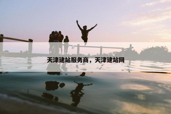 天津建站服务商，天津建站网
