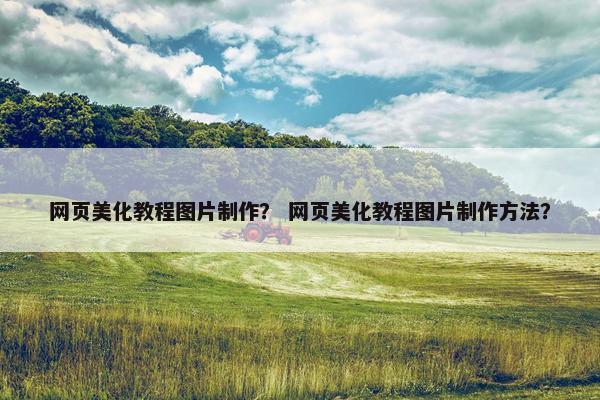 网页美化教程图片制作？ 网页美化教程图片制作方法？