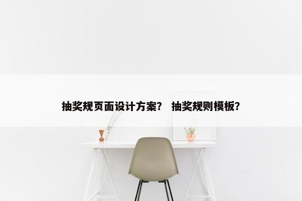 抽奖规页面设计方案？ 抽奖规则模板？