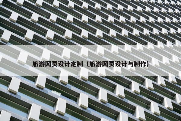 旅游网页设计定制（旅游网页设计与制作）