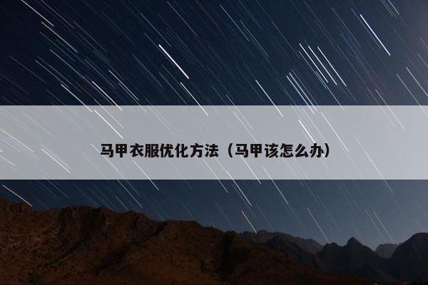 马甲衣服优化方法（马甲该怎么办）