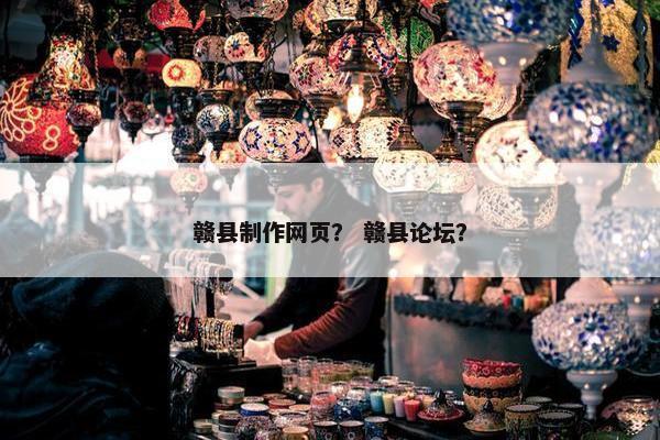 赣县制作网页？ 赣县论坛？