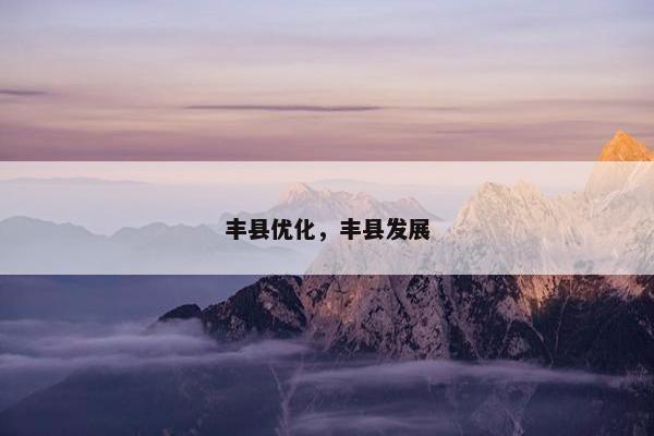 丰县优化，丰县发展