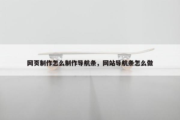 网页制作怎么制作导航条，网站导航条怎么做