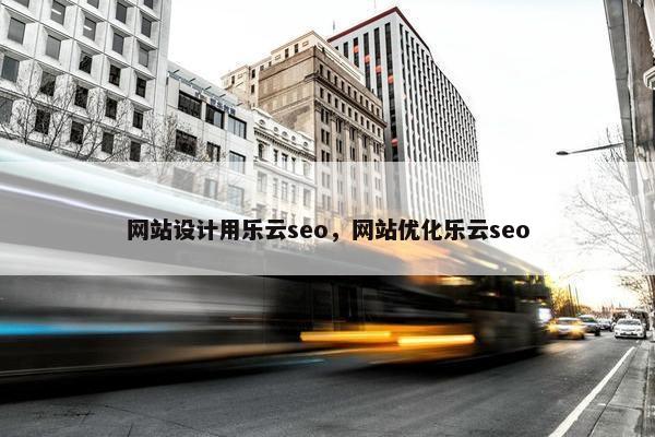 网站设计用乐云seo，网站优化乐云seo