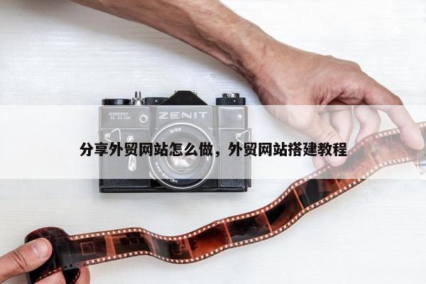 分享外贸网站怎么做，外贸网站搭建教程