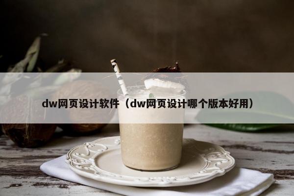 dw网页设计软件（dw网页设计哪个版本好用）