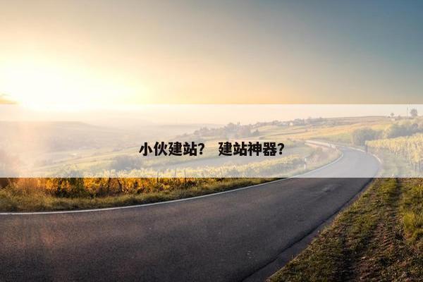 小伙建站？ 建站神器？