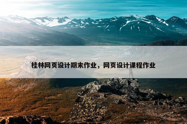 桂林网页设计期末作业，网页设计课程作业