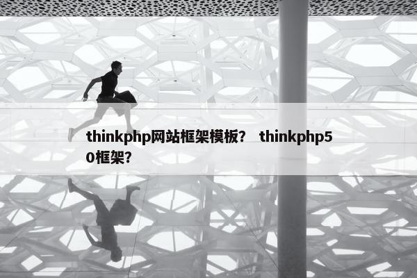thinkphp网站框架模板？ thinkphp50框架？
