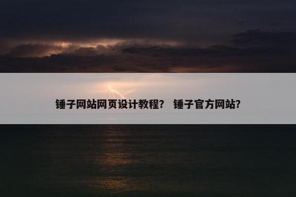 锤子网站网页设计教程？ 锤子官方网站？