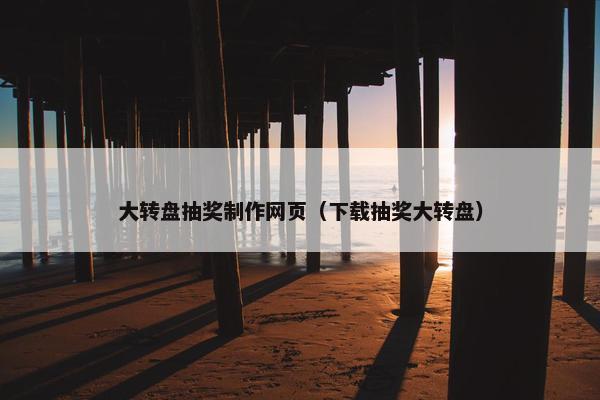 大转盘抽奖制作网页（下载抽奖大转盘）