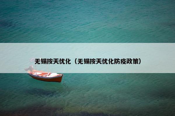 无锡按天优化（无锡按天优化防疫政策）