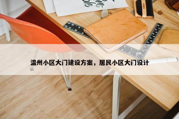 温州小区大门建设方案，居民小区大门设计