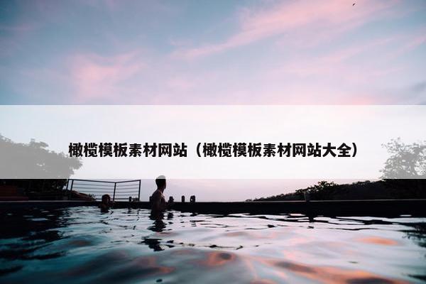 橄榄模板素材网站（橄榄模板素材网站大全）