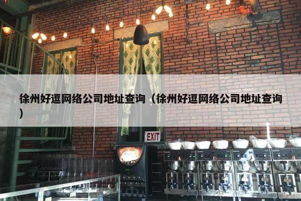 徐州好逗网络公司地址查询（徐州好逗网络公司地址查询）