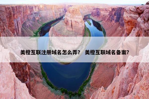 美橙互联注册域名怎么弄？ 美橙互联域名备案？