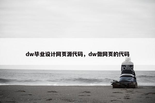 dw毕业设计网页源代码，dw做网页的代码