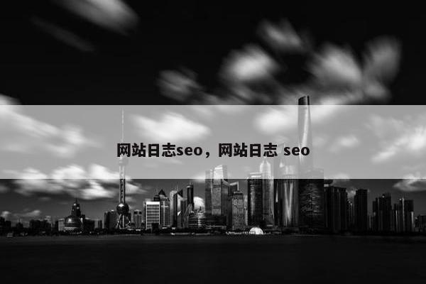 网站日志seo，网站日志 seo