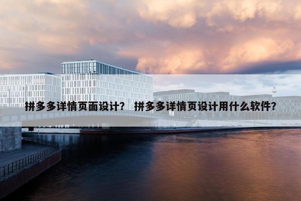 拼多多详情页面设计？ 拼多多详情页设计用什么软件？