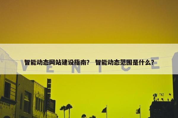 智能动态网站建设指南？ 智能动态范围是什么？