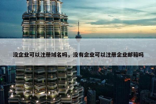 没企业可以注册域名吗，没有企业可以注册企业邮箱吗