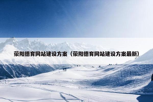 荥阳德育网站建设方案（荥阳德育网站建设方案最新）
