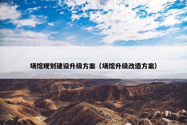 场馆规划建设升级方案（场馆升级改造方案）