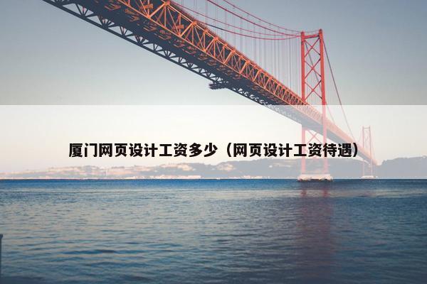 厦门网页设计工资多少（网页设计工资待遇）