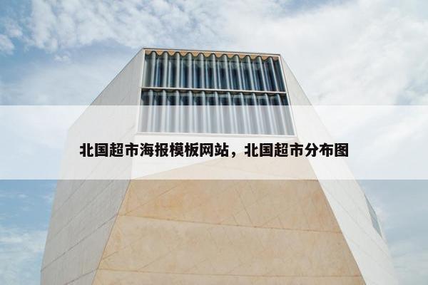 北国超市海报模板网站，北国超市分布图
