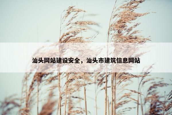 汕头网站建设安全，汕头市建筑信息网站