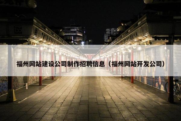 福州网站建设公司制作招聘信息（福州网站开发公司）
