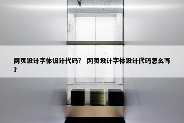 网页设计字体设计代码？ 网页设计字体设计代码怎么写？