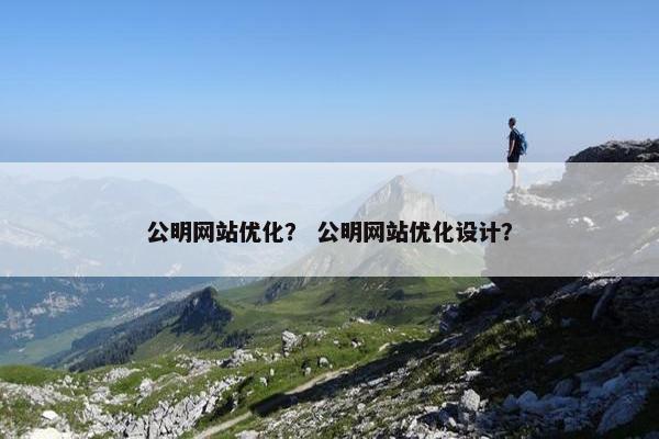 公明网站优化？ 公明网站优化设计？