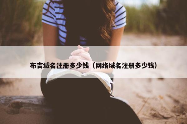 布吉域名注册多少钱（网络域名注册多少钱）