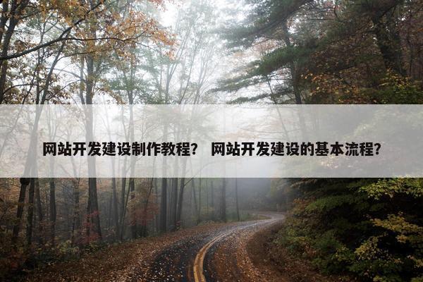 网站开发建设制作教程？ 网站开发建设的基本流程？