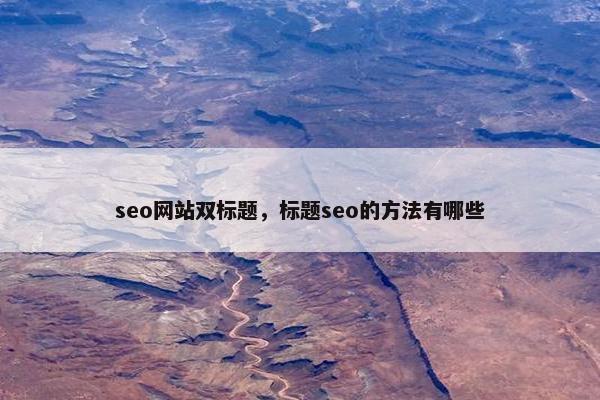 seo网站双标题，标题seo的方法有哪些