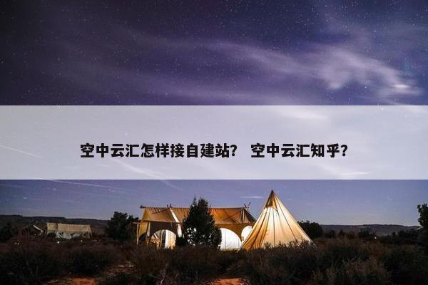 空中云汇怎样接自建站？ 空中云汇知乎？