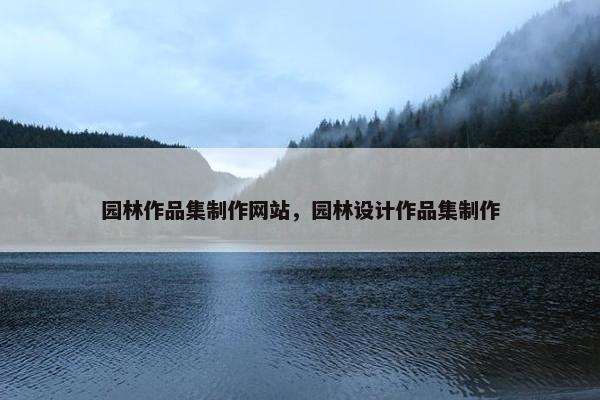 园林作品集制作网站，园林设计作品集制作