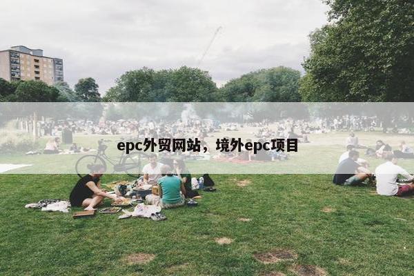 epc外贸网站，境外epc项目
